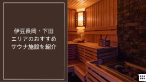 【2026最新】伊豆長岡・下田エリアのおすすめサウナ施設10選